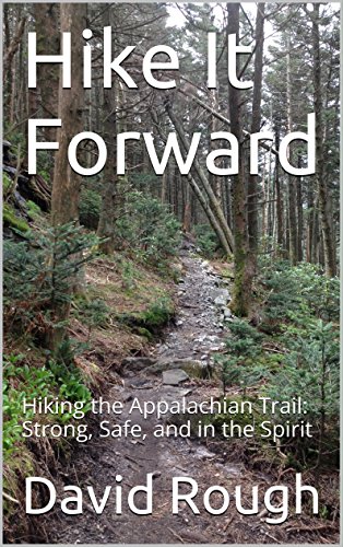 Hike It Forward: Hiking the Appalachian Trail: Strong, Safe, and in the Spirit