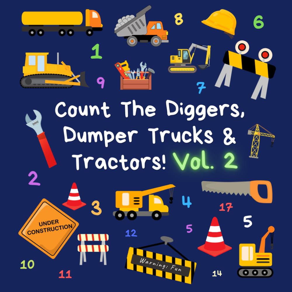 Count The Diggers, Dumper Trucks & Tractors! Volume 2: A Fun Activity Book for 2-5 Year Olds (Kids Who Count | Counting for 2-5 Year Olds | Construction Site Vehicles, Cars & Trucks)