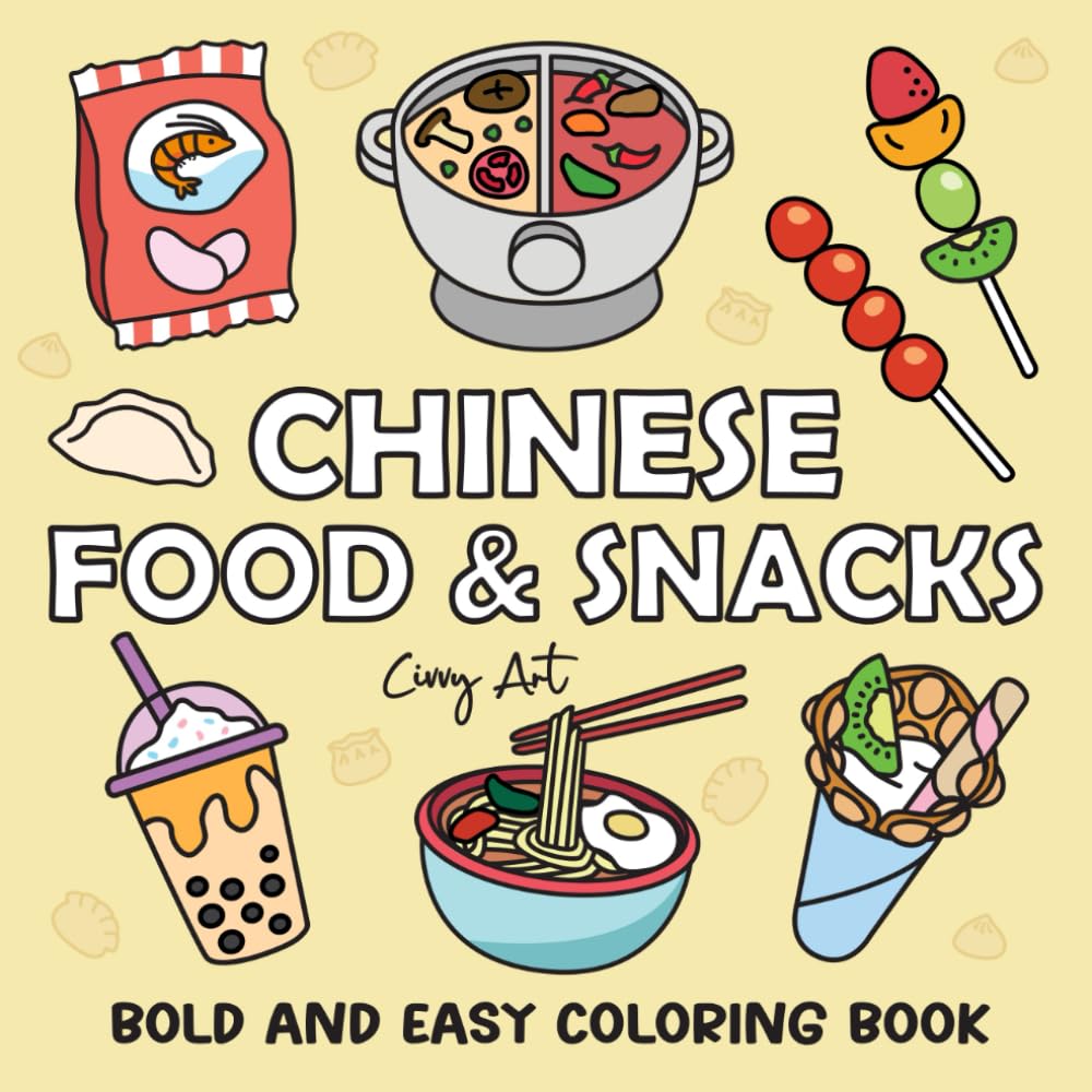 Chinese Food and Snacks: Bold and Easy Coloring Book for Adults and Kids: Featuring Simple and Unique Designs of Popular Food, Drinks, Desserts, and Fruits from China (Easy and Fun Coloring Books)