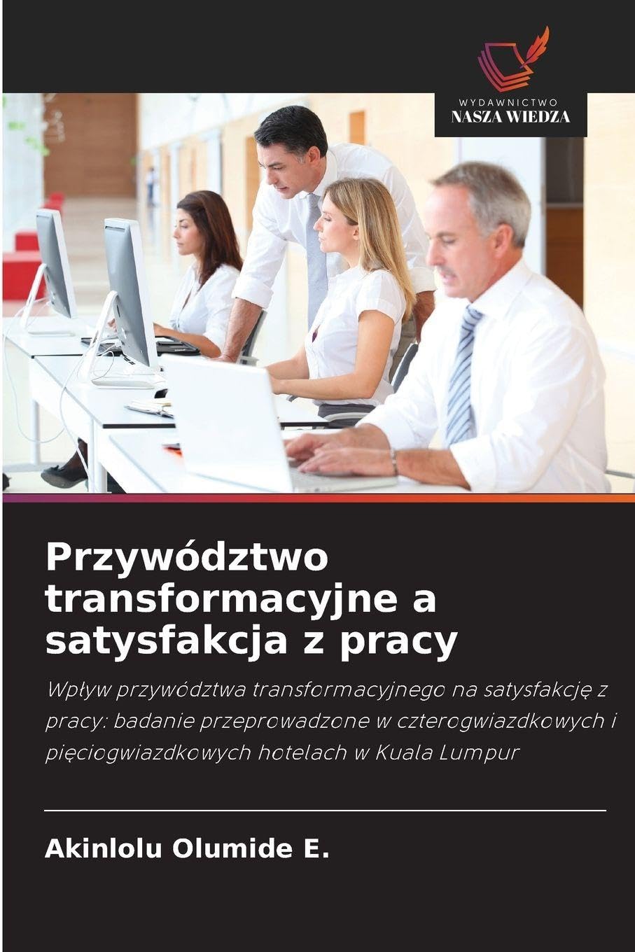 Przywództwo transformacyjne a satysfakcja z pracy: Wp¿yw przywództwa transformacyjnego na satysfakcj¿ z pracy: badanie przeprowadzone w czterogwiazdkowych i pi¿ciogwiazdkowych hotelach w Kuala Lumpur