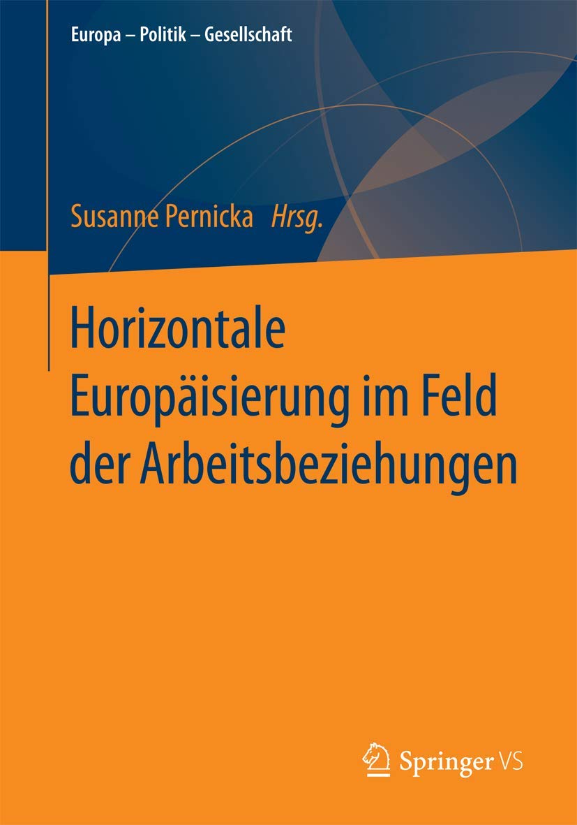 Horizontale Europäisierung im Feld der Arbeitsbeziehungen (Europa – Politik – Gesellschaft) (German Edition)