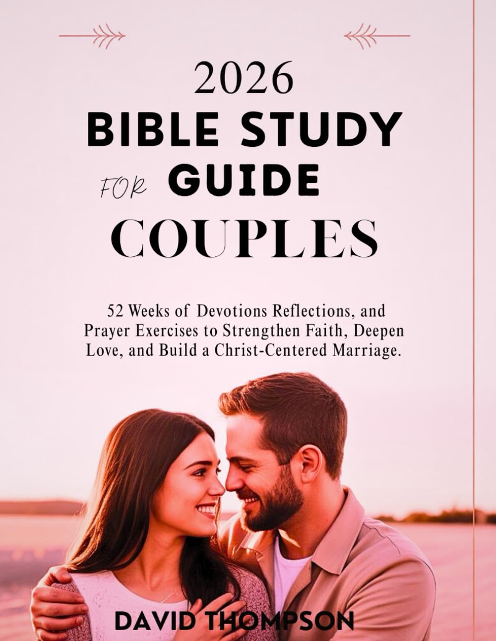 2026 BIBLE STUDY GUIDE FOR COUPLES: 52 Weeks of Devotions Reflections and Prayer Exercises to Strengthen Faith Deepen Love and Build a Christ-Centered Marriage (DAILY MOMENT WITH GOD)