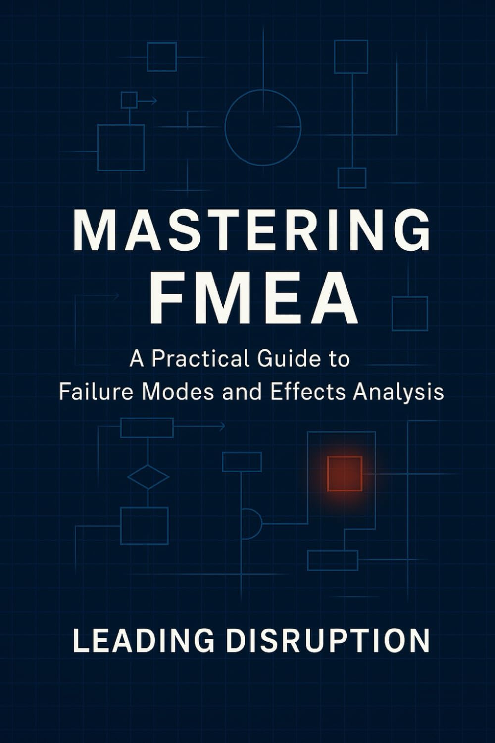 Mastering FMEA: A Practical Guide to Failure Modes and Effects Analysis