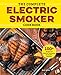 The Complete Electric Smoker Cookbook: Over 100 Tasty Recipes and Step-by-Step Techniques to Smoke Just About Everything The Complete Electric Smoker Cookbook: Over 100 Tasty Recipes and Step-by-Step Techniques to Smoke Just About Everything