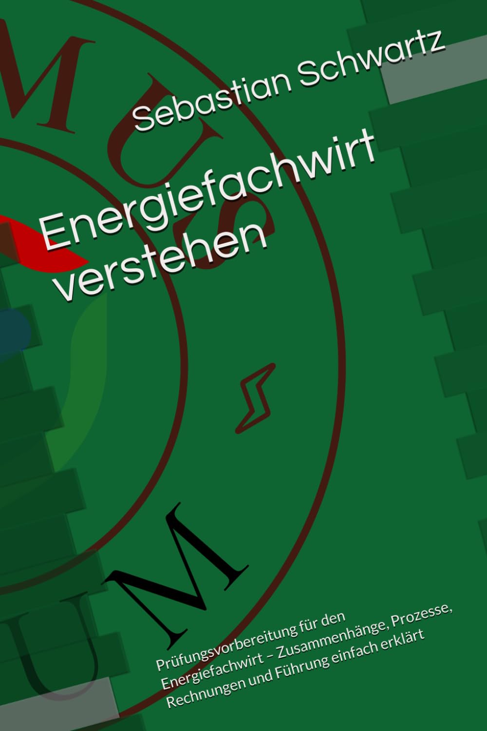 Energiefachwirt verstehen: Prüfungsvorbereitung für den Energiefachwirt – Zusammenhänge, Prozesse, Rechnungen und Führung einfach erklärt