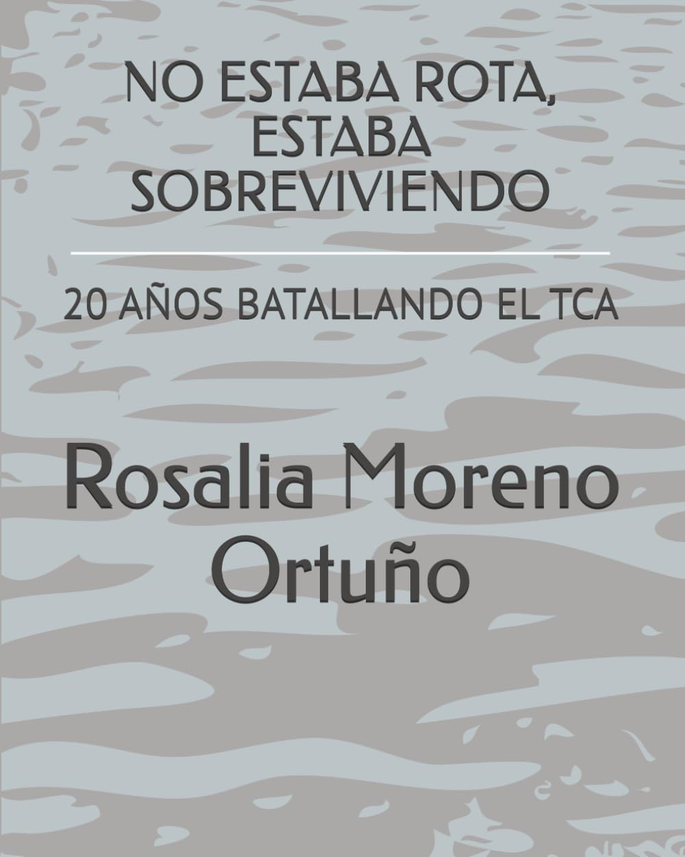 NO ESTABA ROTA, ESTABA SOBREVIVIENDO: 20 AÑOS BATALLANDO EL TCA