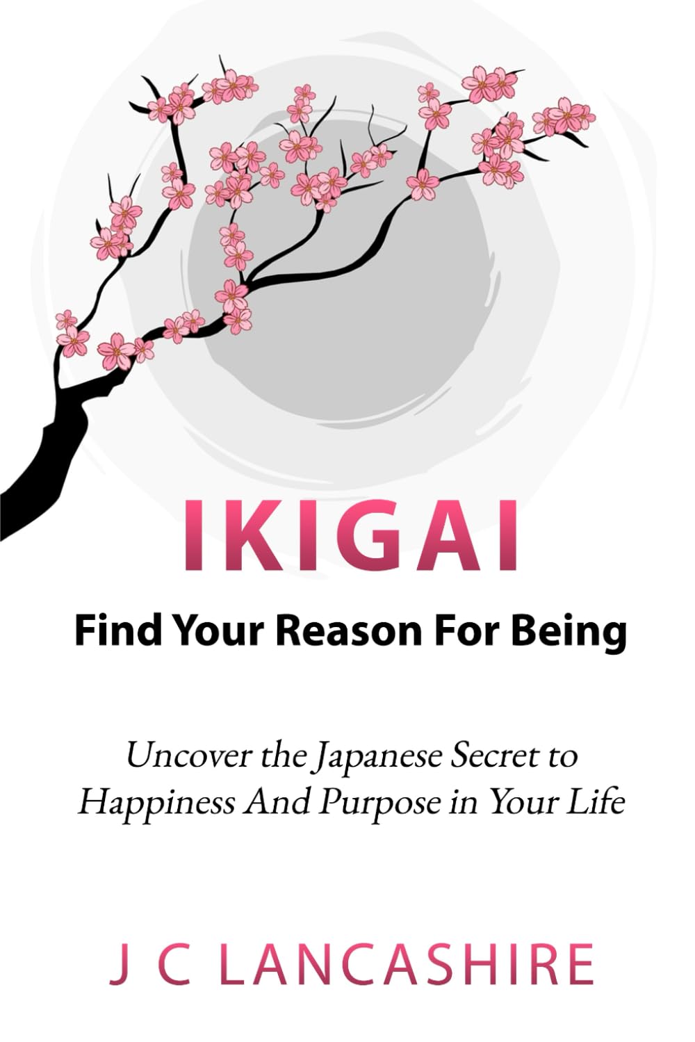 Ikigai: Find Your Reason for Being: Uncover the Japanese Secret to Happiness and Purpose in Your Life