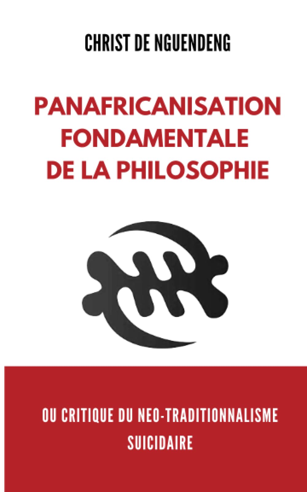Panafricanisation fondamentale de la Philosophie: ou critique du néo-traditionalisme suicidaire (French Edition)
