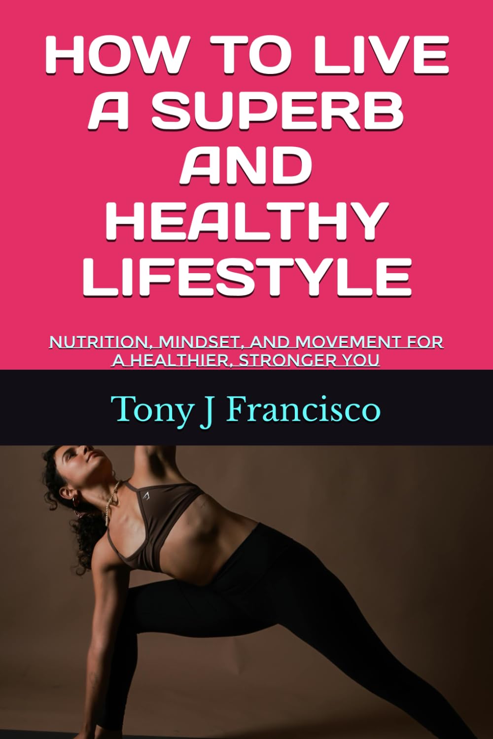 HOW TO LIVE A SUPERB AND HEALTHY LIFESTYLE: Nutrition, Mindset, and Movement for a Healthier, Stronger You