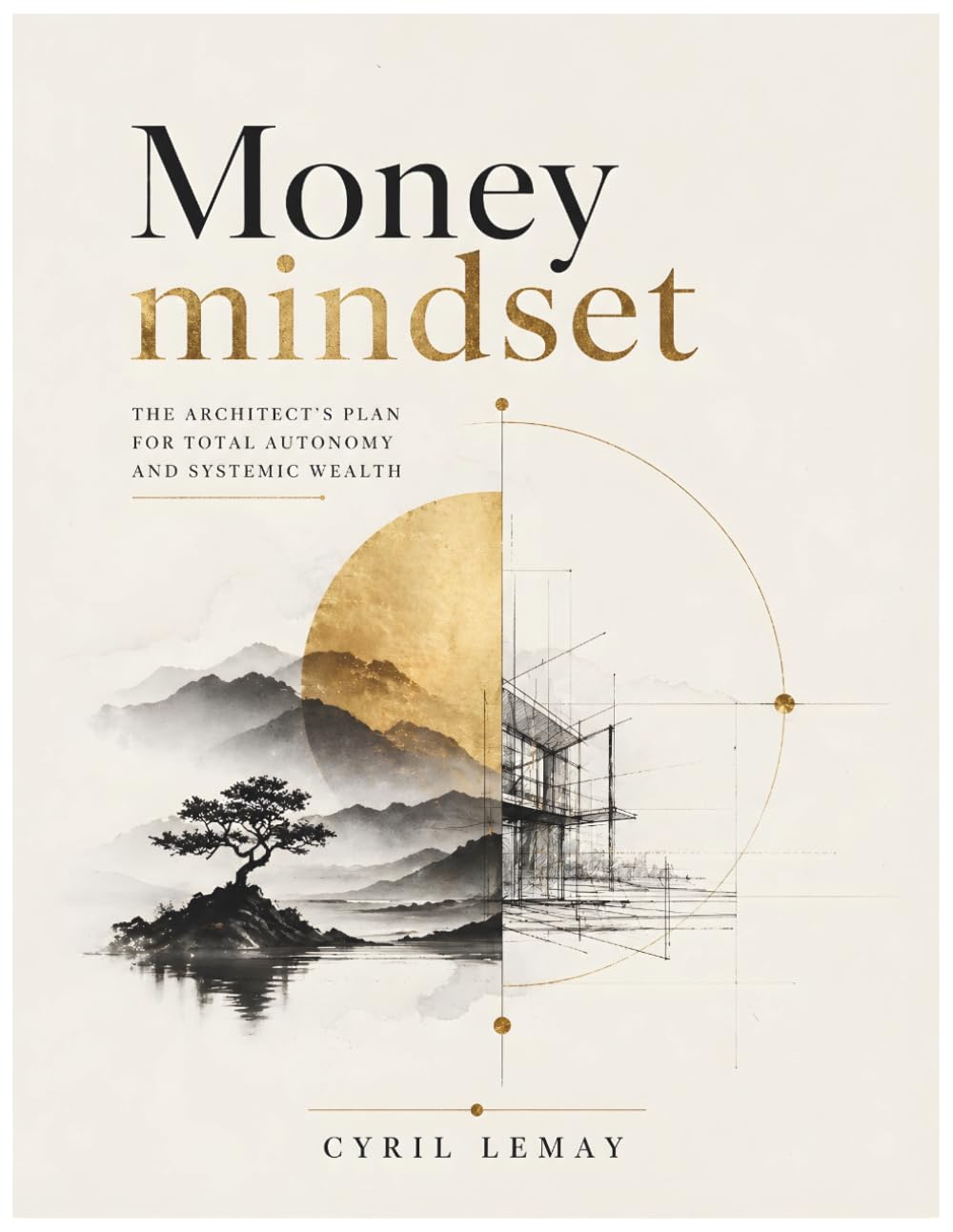 Money mindset: The Architect's Plan for Total Autonomy and Systemic Wealth