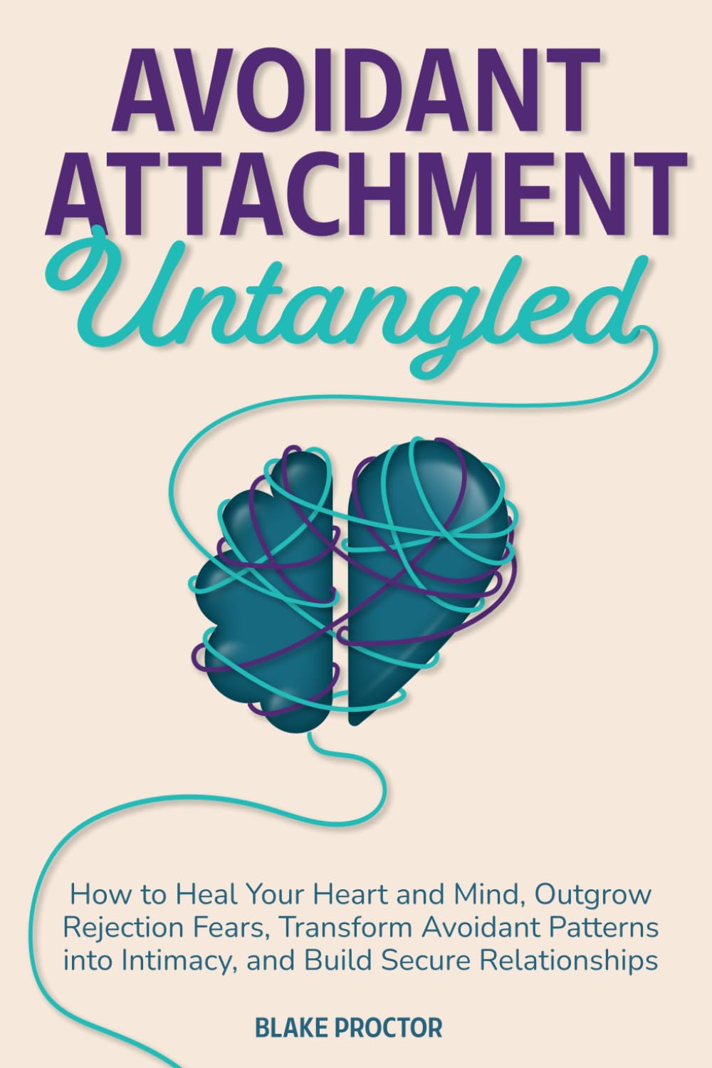 Avoidant Attachment Untangled: How to Heal Your Heart and Mind, Outgrow Rejection Fears, Transform Avoidant Patterns into Intimacy, and Build Secure Relationships