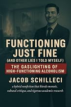 Functioning Just Fine (And Other Lies I Told Myself): The Gaslighting of High-Functioning Alcoholism
