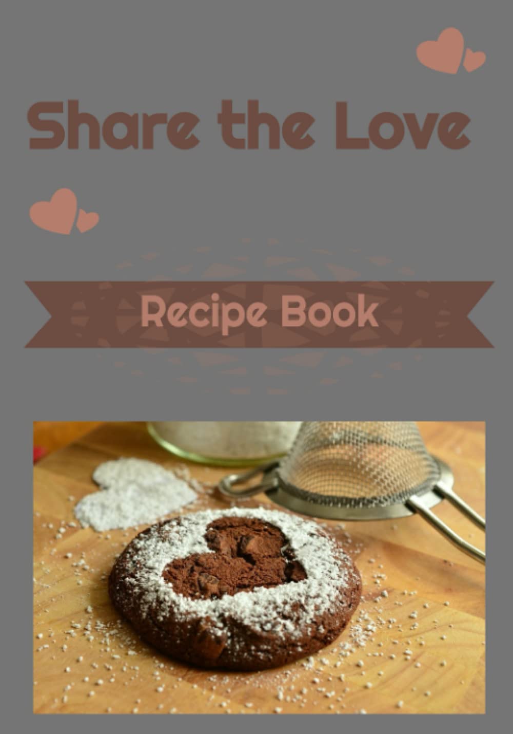 Share The Love Recipe Book: Custom Recipe Book for you to store and share your favorite recipes with friends and family.