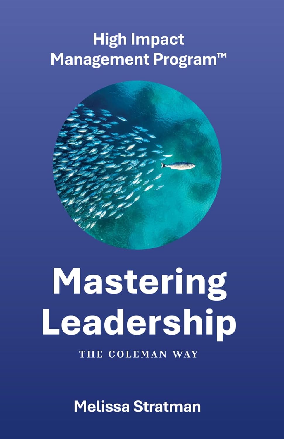 Mastering Leadership The Coleman Way: High Impact Management Program Workbook by Melissa Stratman