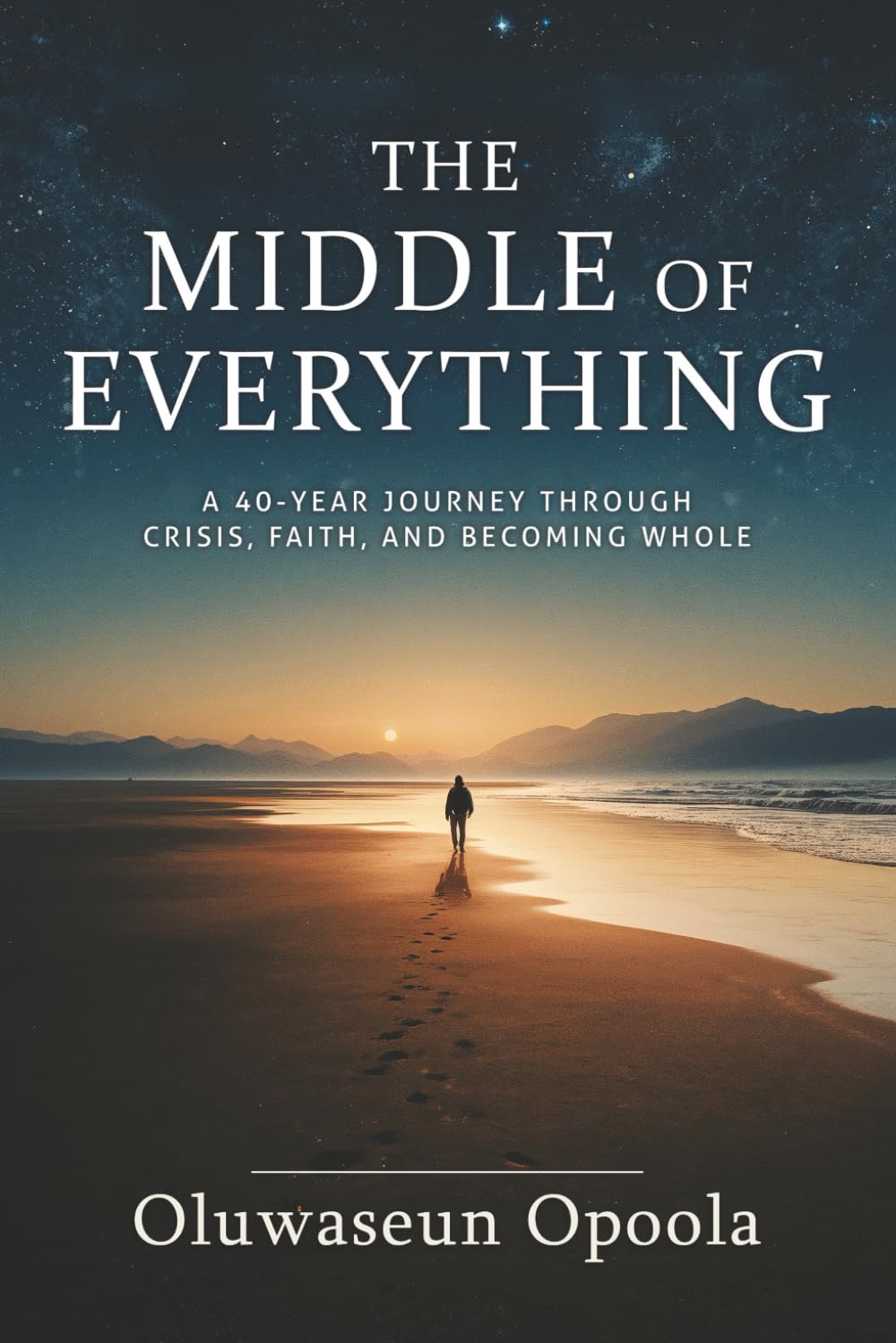 The Middle of Everything: A 40-Year Journey Through Crisis, Faith, and Becoming Whole.