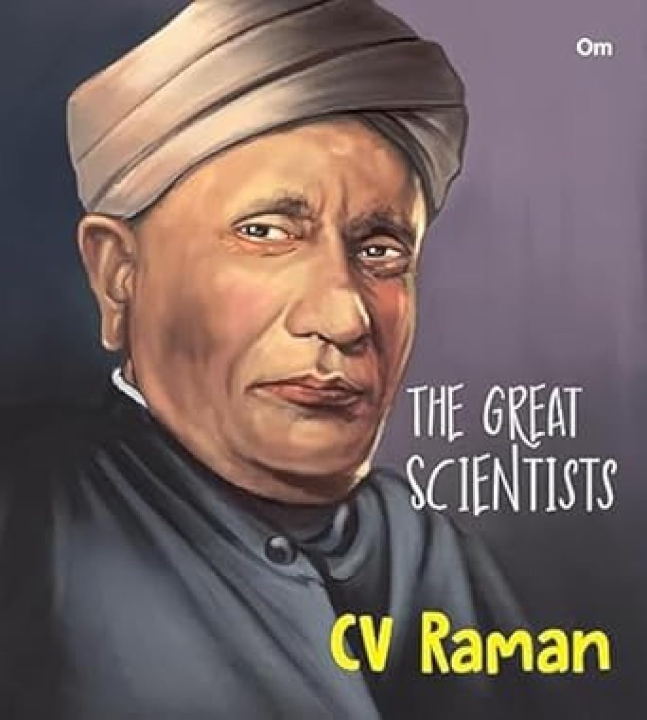 The Great Scientists- C. V. Raman (Inspiring biography of the World's Brightest Scientific Minds)