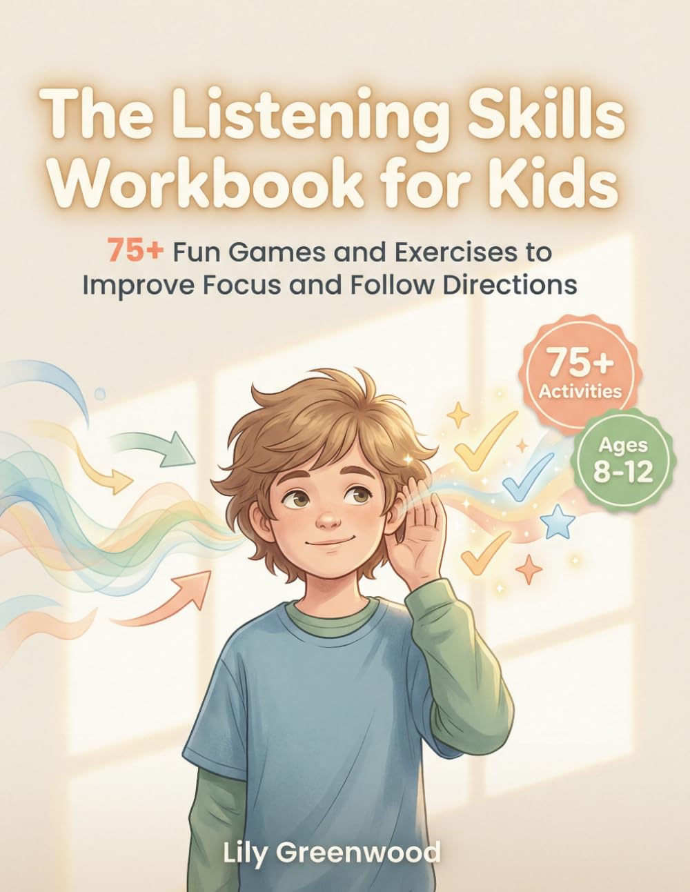 The Listening Skills Workbook for Kids: 75+ Fun Games and Exercises to Improve Focus and Follow Directions (Ages 8-12)