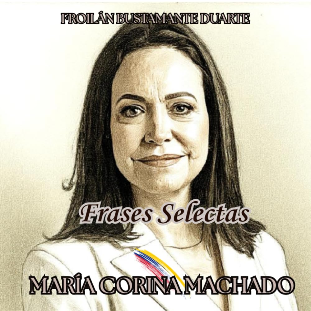 FRASES SELECTAS DE MARÍA CORINA MACHADO: EL LIDERAZGO QUE RESUENA/FRASES CON ILUSTRACIONES A TODO COLOR