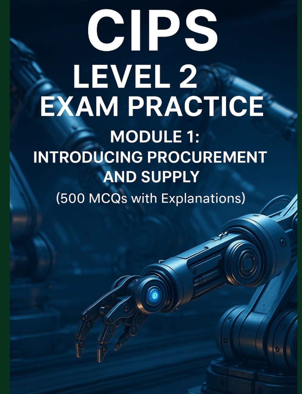 CIPS Level 2 Exam Practice – Module 1: Introducing Procurement and Supply (500 MCQs with Explanations) (Procurement Mastery)