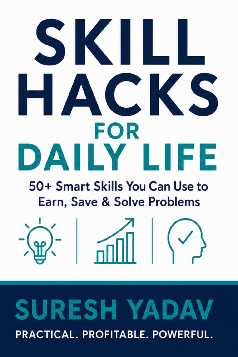 Skill Hacks for Daily Life: 50+ Smart, Practical Skills to Earn More, Save Better & Solve Everyday Problems