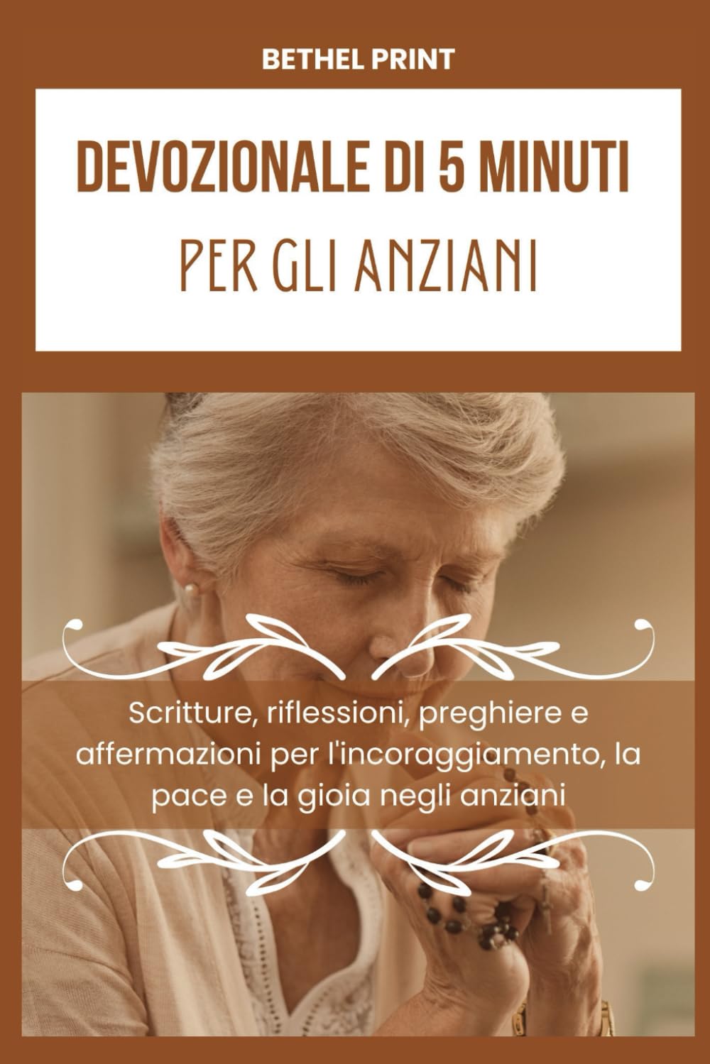 Devozionale di 5 minuti per gli anziani: Scritture, riflessioni, preghiere e affermazioni per l'incoraggiamento, la pace e la gioia negli anziani (