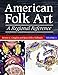 American Folk Art: A Regional Reference [2 volumes]