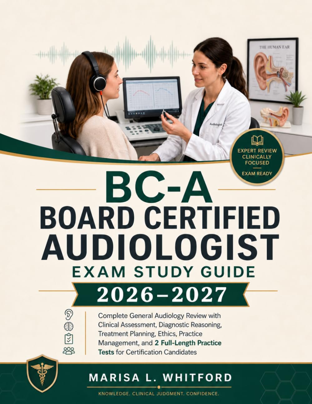 BC-A BOARD CERTIFIED AUDIOLOGIST EXAM STUDY GUIDE (2026–2027): Complete General Audiology Review with Clinical Assessment, Diagnostic Reasoning, ... Delivery, and 2 Full-Length Practice Tests