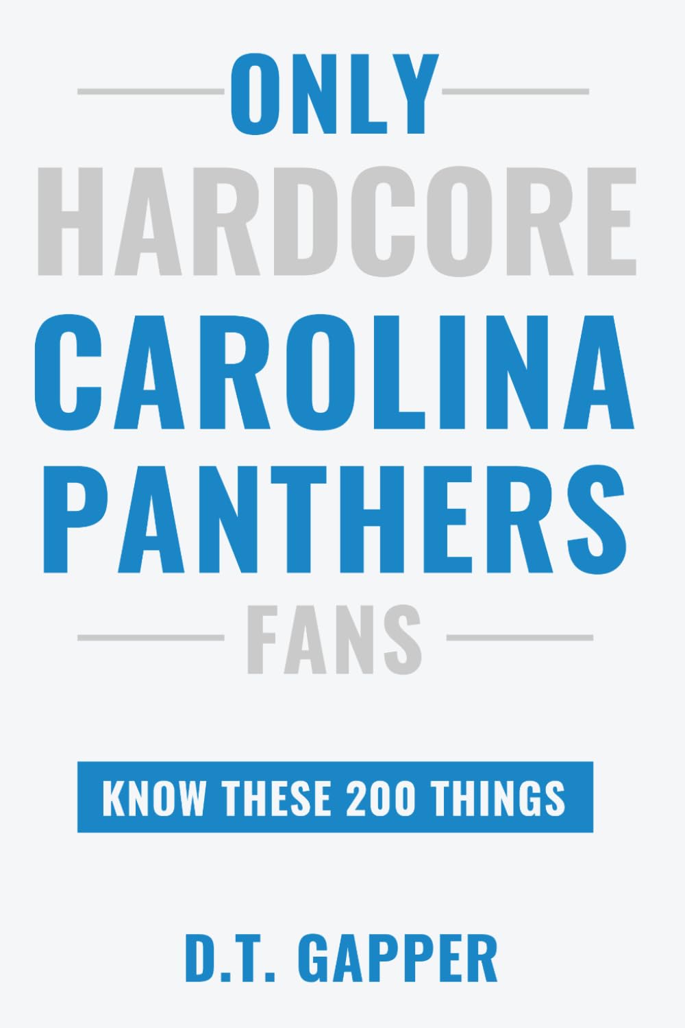 Only HARDCORE Carolina Panthers Fans Know These 200 Things: Deep-Cut Trivia, Hidden Stories, and Surprising Facts from Every Era of Carolina Panthers History (200 Facts for HARDCORE Fans)