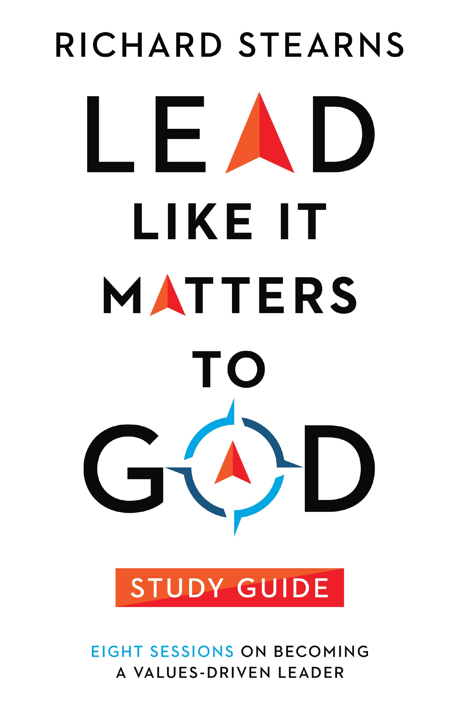 Lead Like It Matters to God Study Guide: Eight Sessions on Becoming a Values-Driven Leader (Lead Like It Matters to God Set)