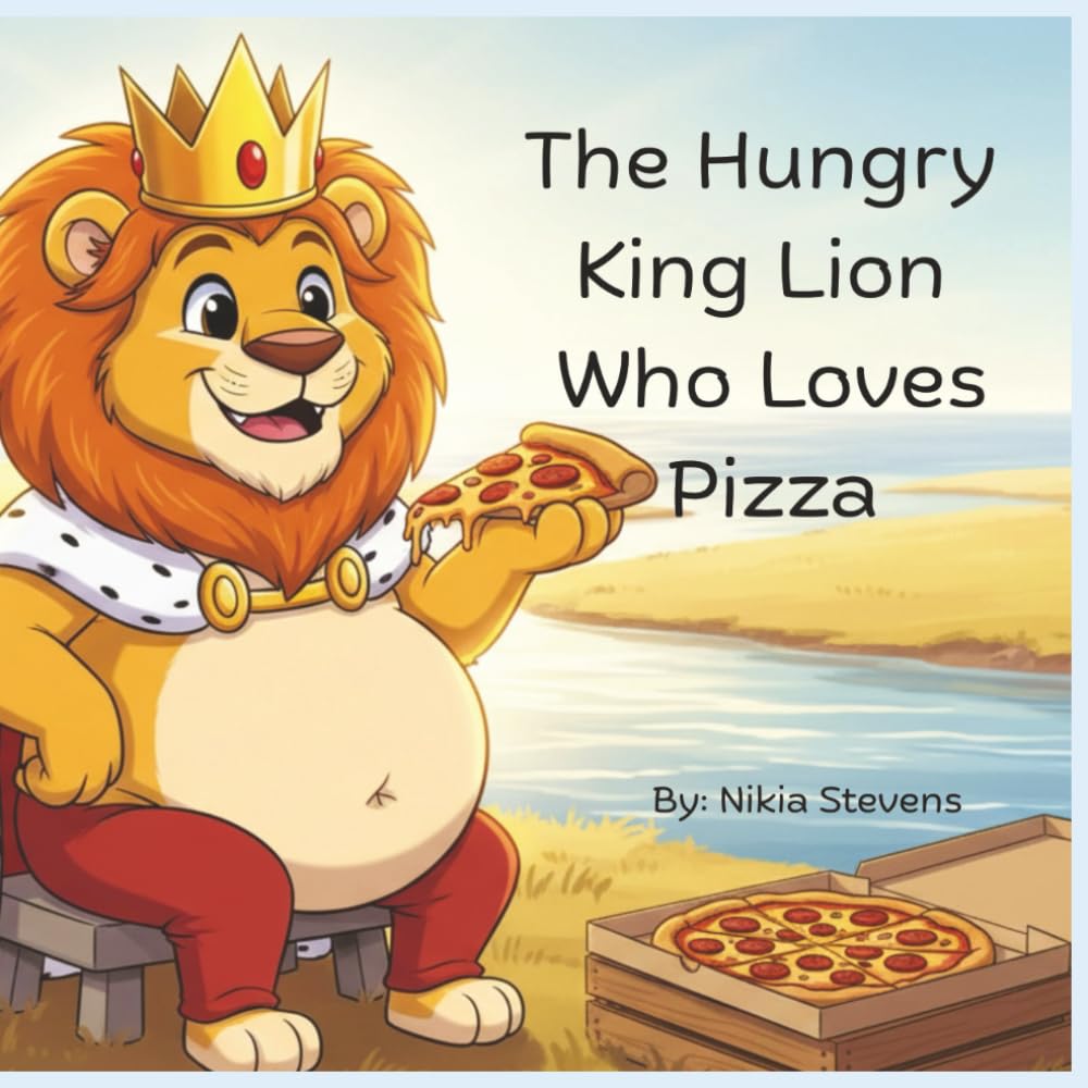 The Hungry King Lion Who Loves Pizza: “Kindness is the tastiest ingredient.”