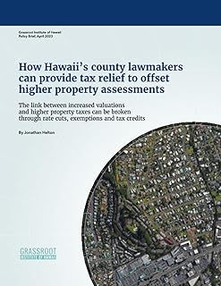 How Hawaii’s county lawmakers can provide tax relief to offset higher property assessments: The link between increased valuations and higher property ... (Grassroot Institute of Hawaii Policy Briefs)