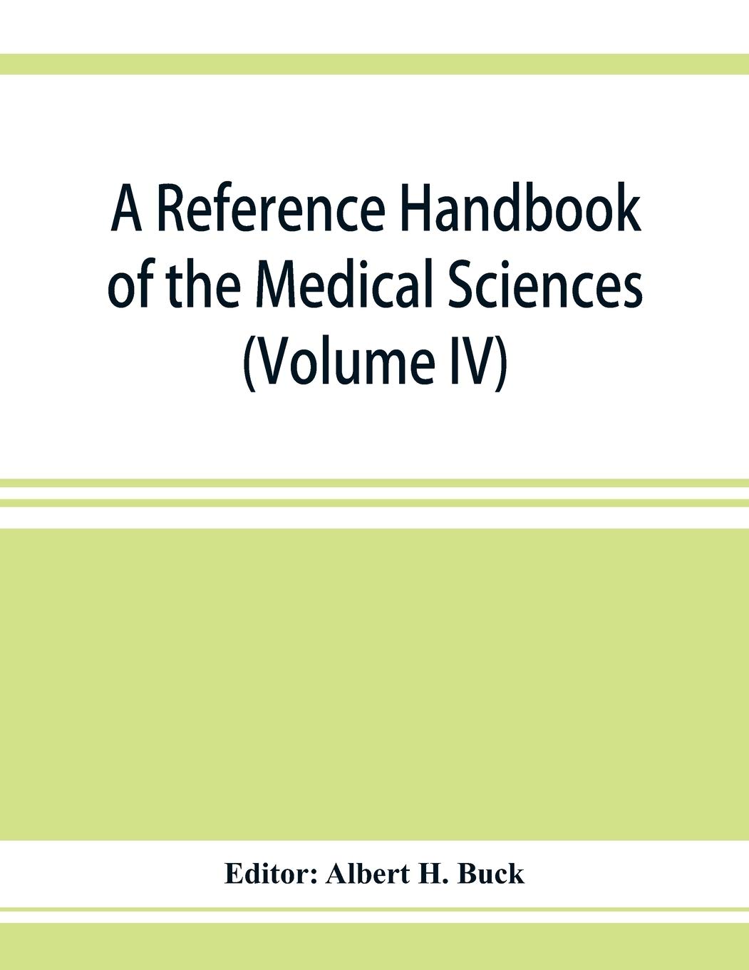 A reference handbook of the medical sciences: embracing the entire range of scientific and practical medicine and allied sciences (Volume IV)