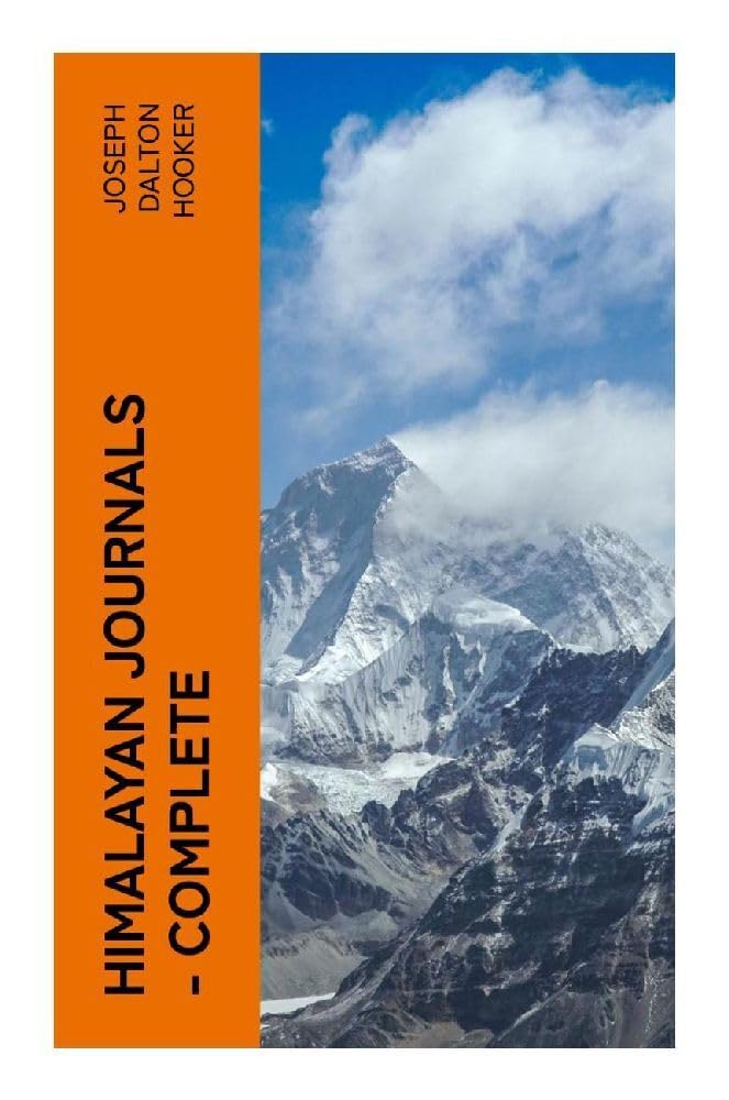 Himalayan Journals — Complete: Or, Notes of a Naturalist in Bengal, the Sikkim and Nepal Himalayas, the Khasia Mountains, etc: Victorian Botanical ... Sikkim, Darjeeling, and the Eastern Himalaya