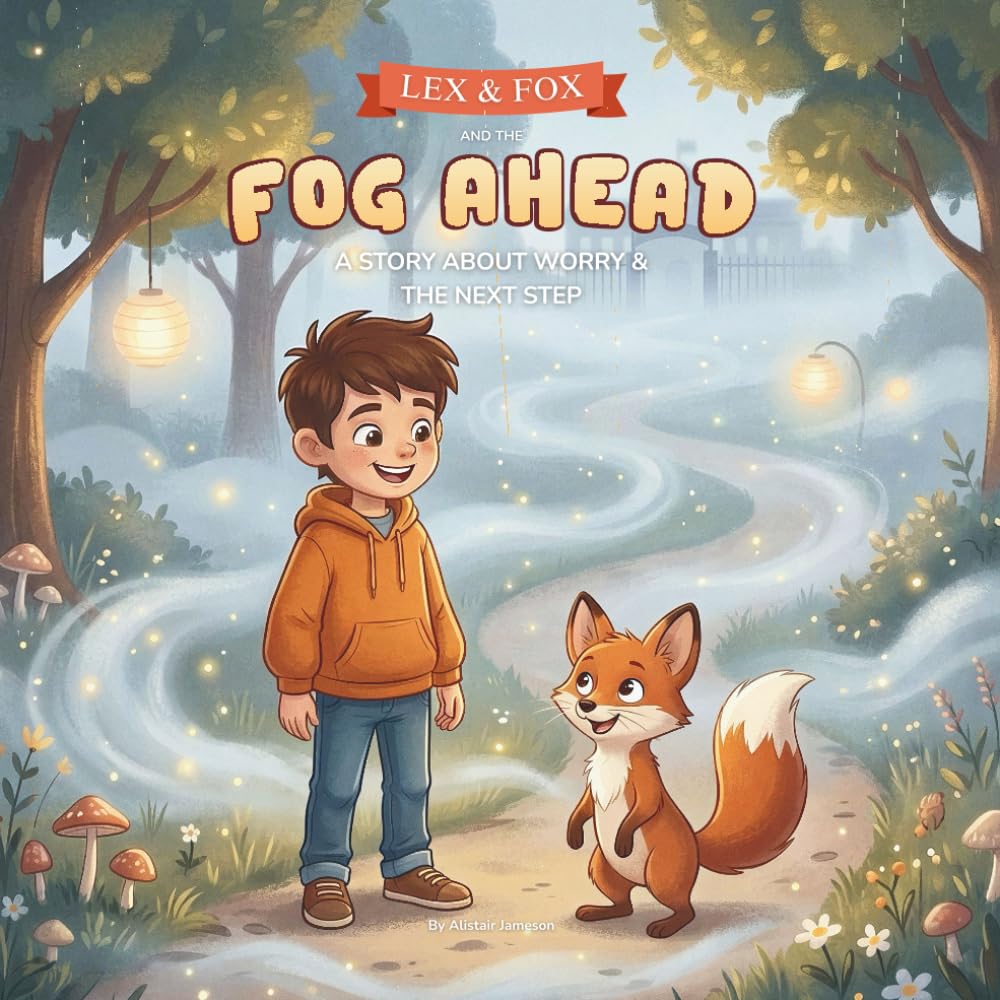 Lex & Fox and the Fog Ahead: A children’s story about worry, “what if” thoughts, and small brave steps. (Lex & Fox – Choose-Your-Path Adventures)