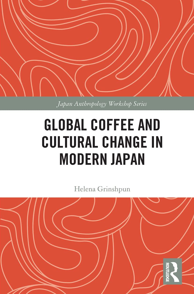 Global Coffee and Cultural Change in Modern Japan (Japan Anthropology Workshop Series)