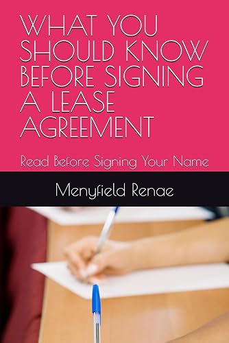 WHAT YOU SHOULD KNOW BEFORE SIGNING A LEASE AGREEMENT: Read Before Signing Your Name