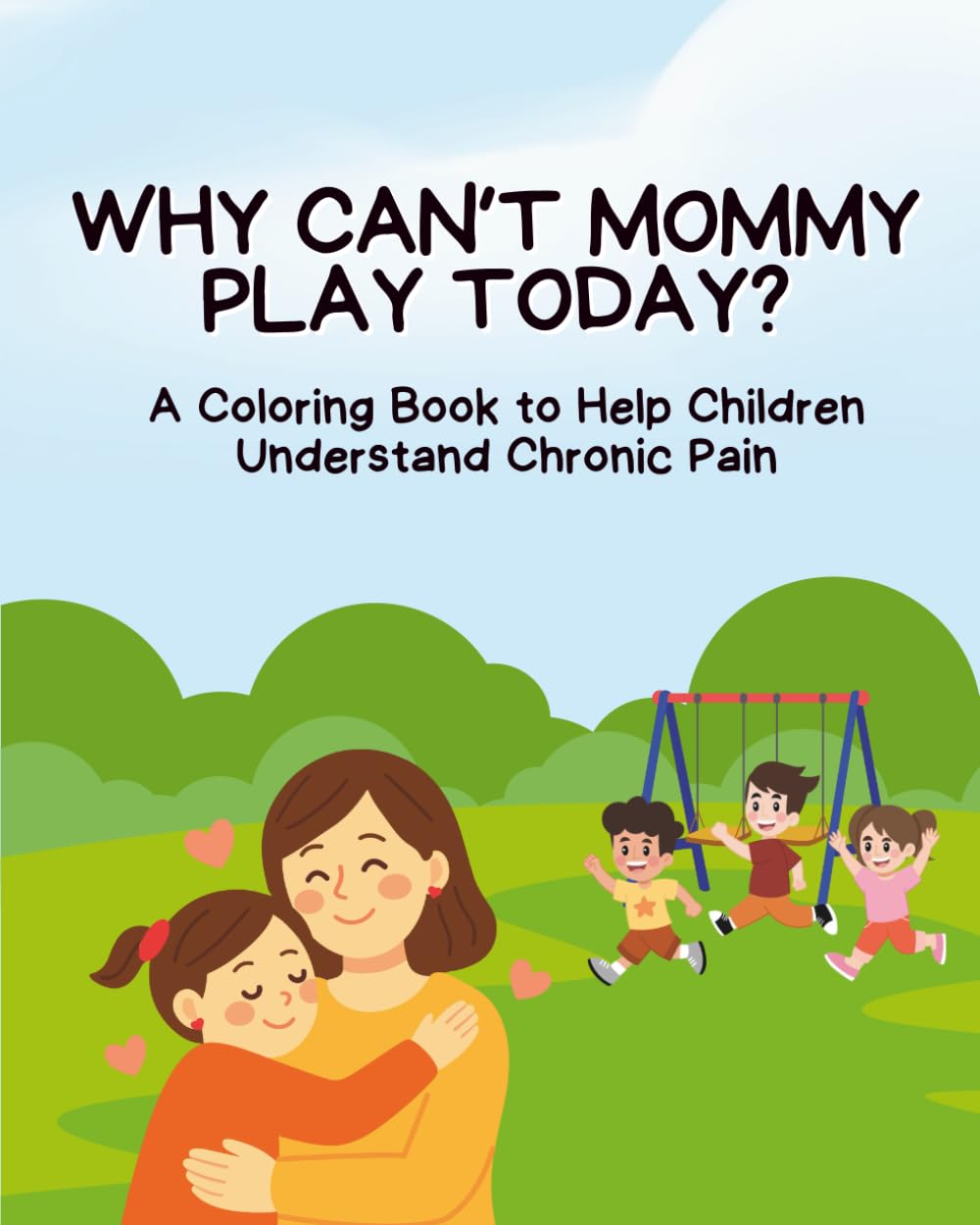 Why Can't Mommy Play Today?: A Coloring Book to Help Children Understand Chronic Pain
