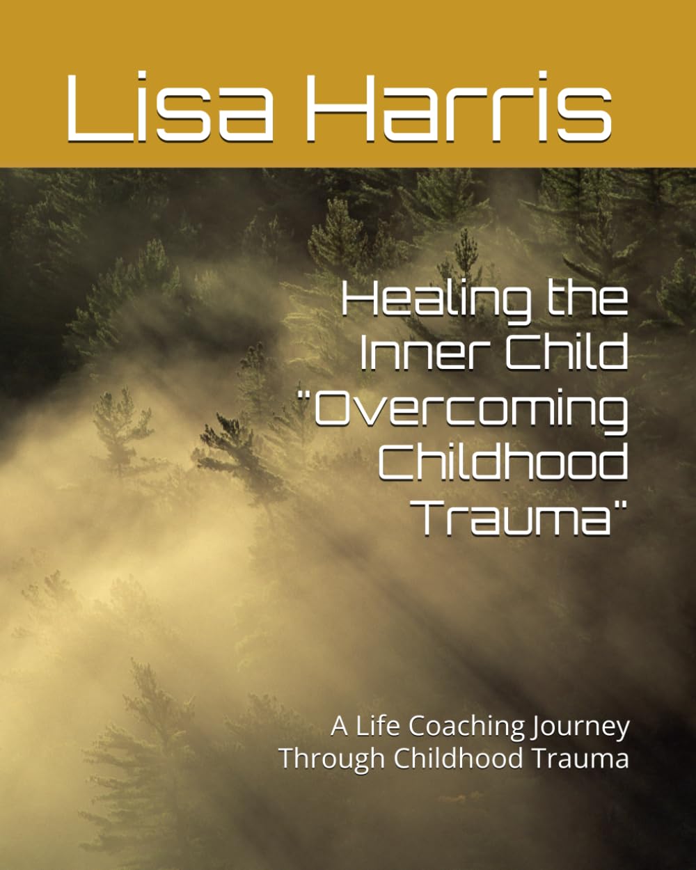 Healing the Inner Child "Overcoming Childhood Trauma": A Life Coaching Journey Through Childhood Trauma      Paperback – May 23, 2025