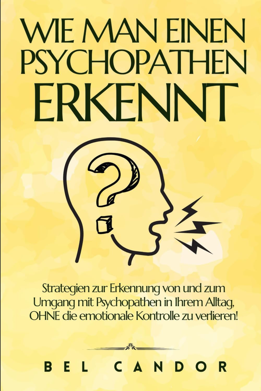 WIE MAN EINEN PSYCHOPATHEN ERKENNT: Strategien zur Erkennung von und zum Umgang mit Psychopathen in Ihrem Alltag, OHNE die emotionale Kontrolle zu verlieren!