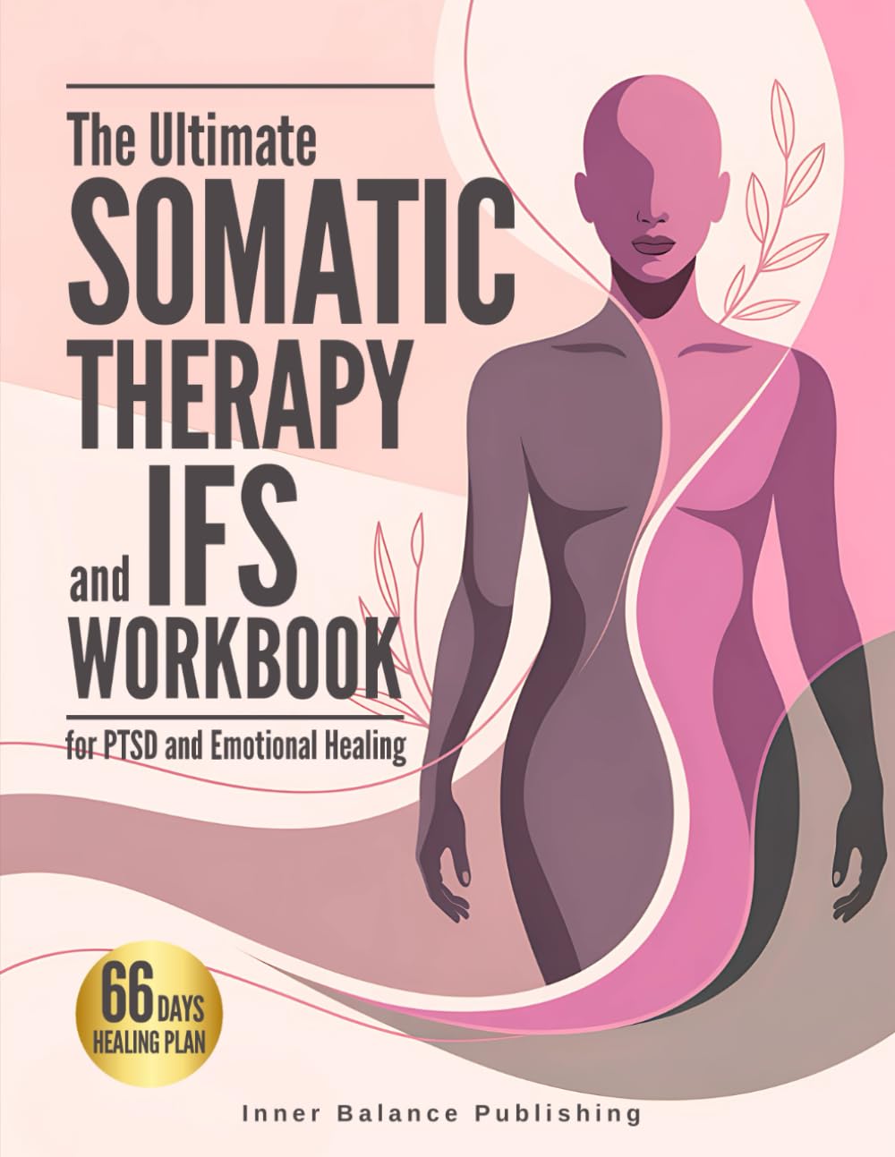 The Ultimate Somatic Therapy and IFS Workbook for PTSD and Emotional Healing: 66 Days to Heal Trauma, Quiet Racing Thoughts, and Unlock Resilience for ... Strength (The 66-Day Healing Series)