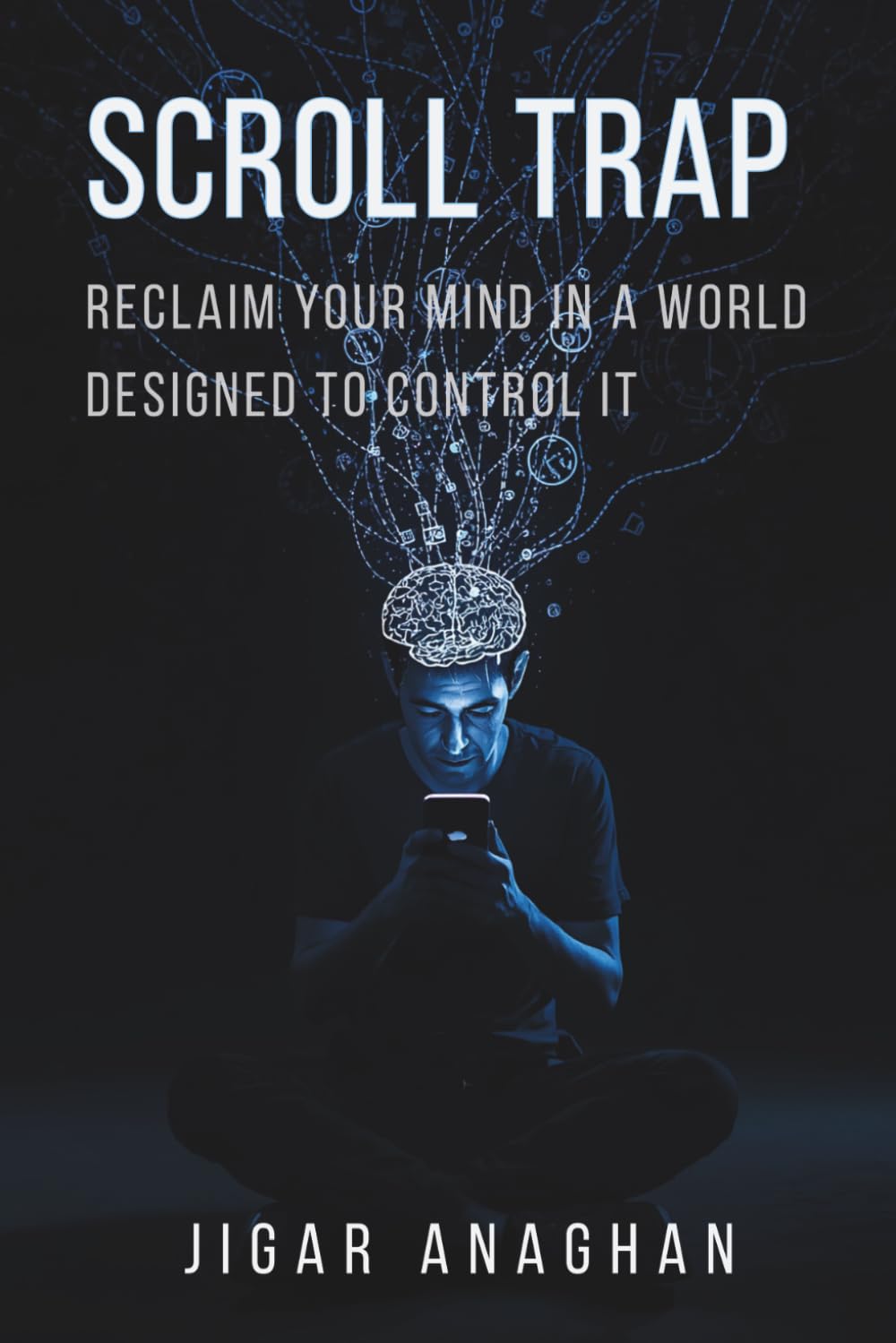 Scroll Trap: Reclaim Your Mind in a World Designed to Control It (THE DIGITAL ADDICTION BREAKDOWN SERIES)