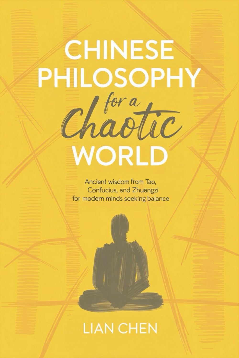 Chinese Philosophy for a Chaotic World: Ancient Wisdom from Tao, Confucius, and Zhuangzi for Modern Minds Seeking Balance