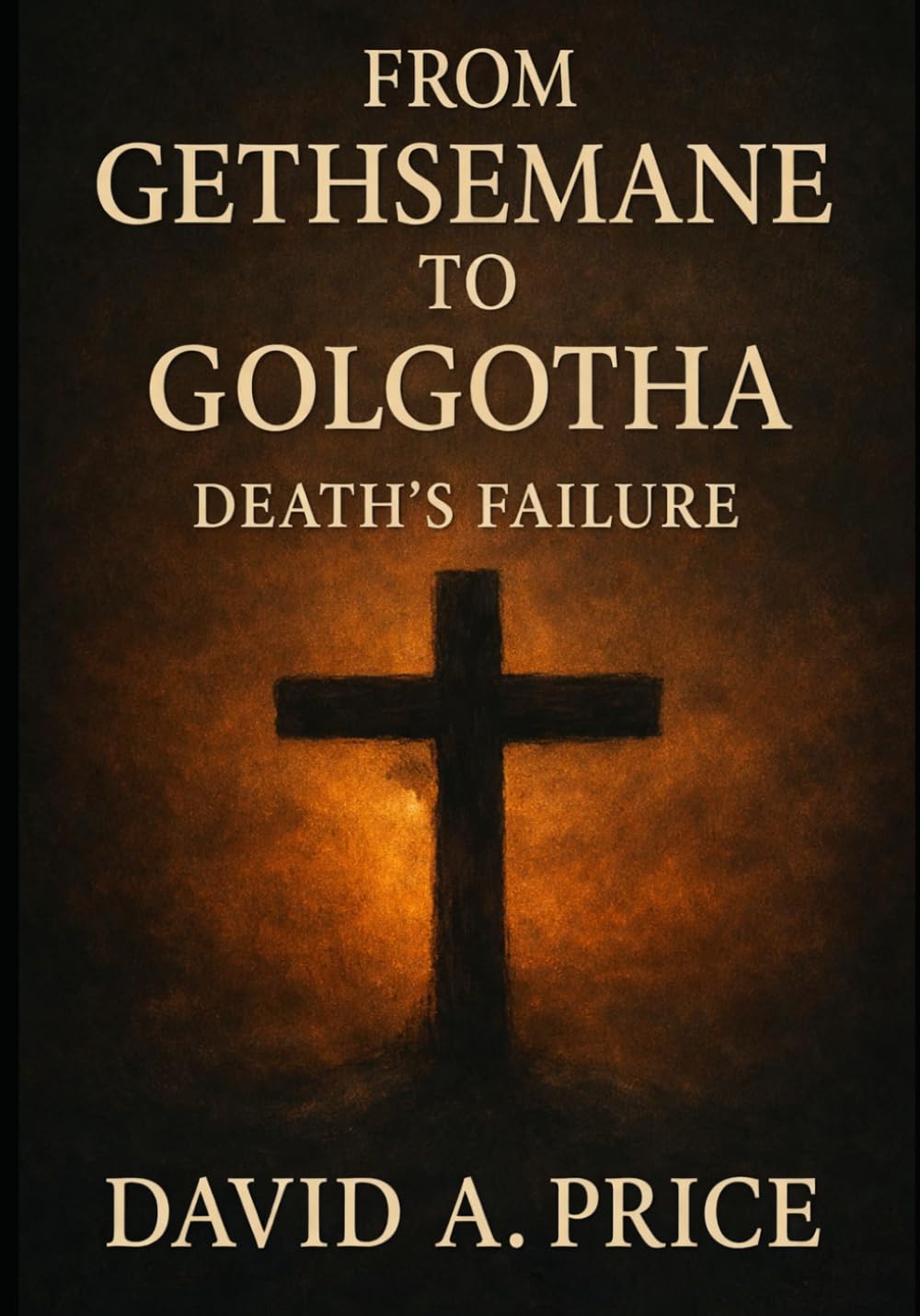 From Gethsemane to Golgotha: Death's Failure