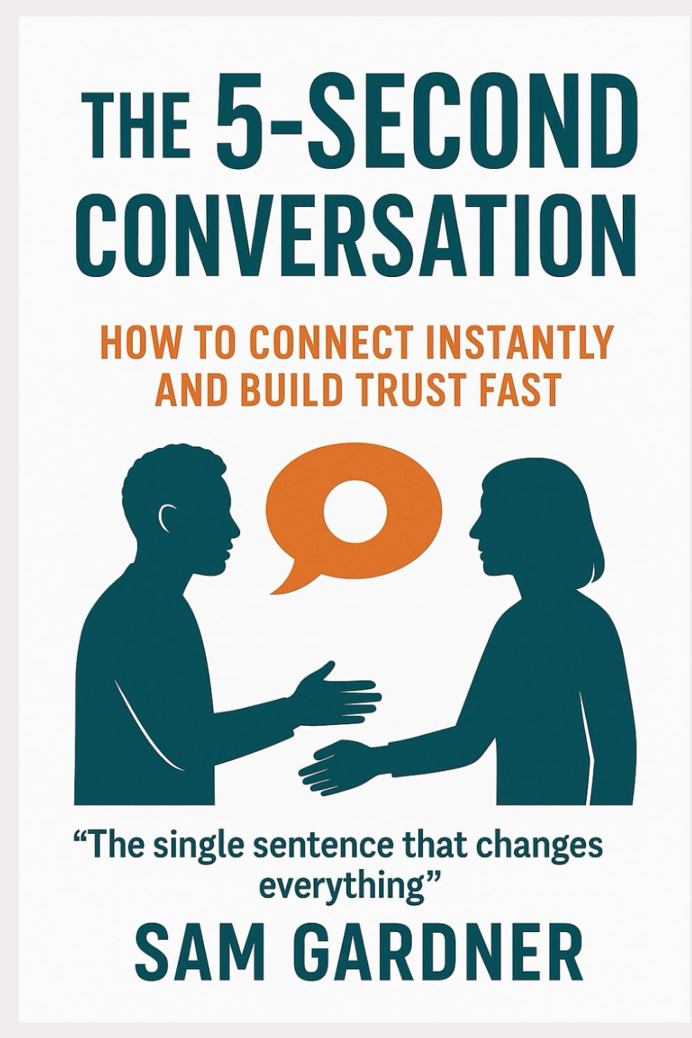The 5-Second Conversation: How to Connect Instantly and Build Trust Fast