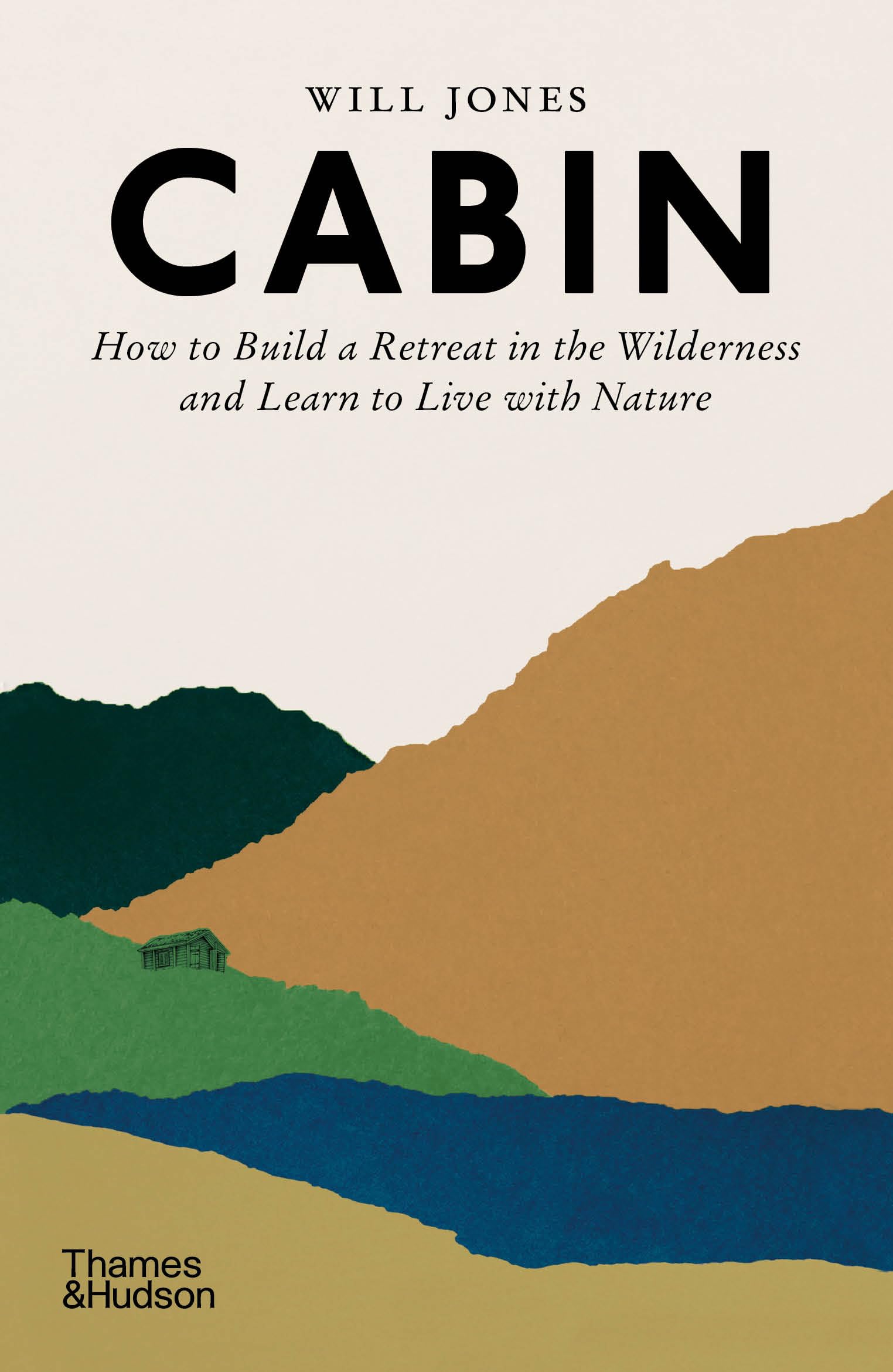Cabin: How to Build a Retreat in the Wilderness and Learn to Live with Nature