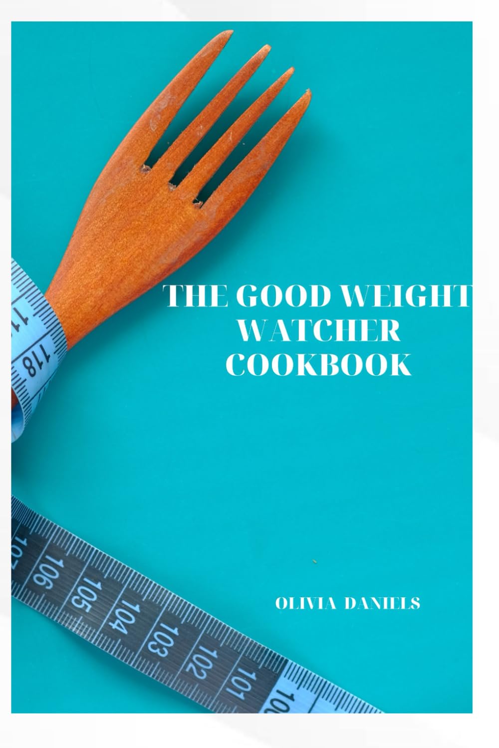 THE GOOD WEIGHT WATCHER COOKBOOK: Simple and tasty weight watcher recipes