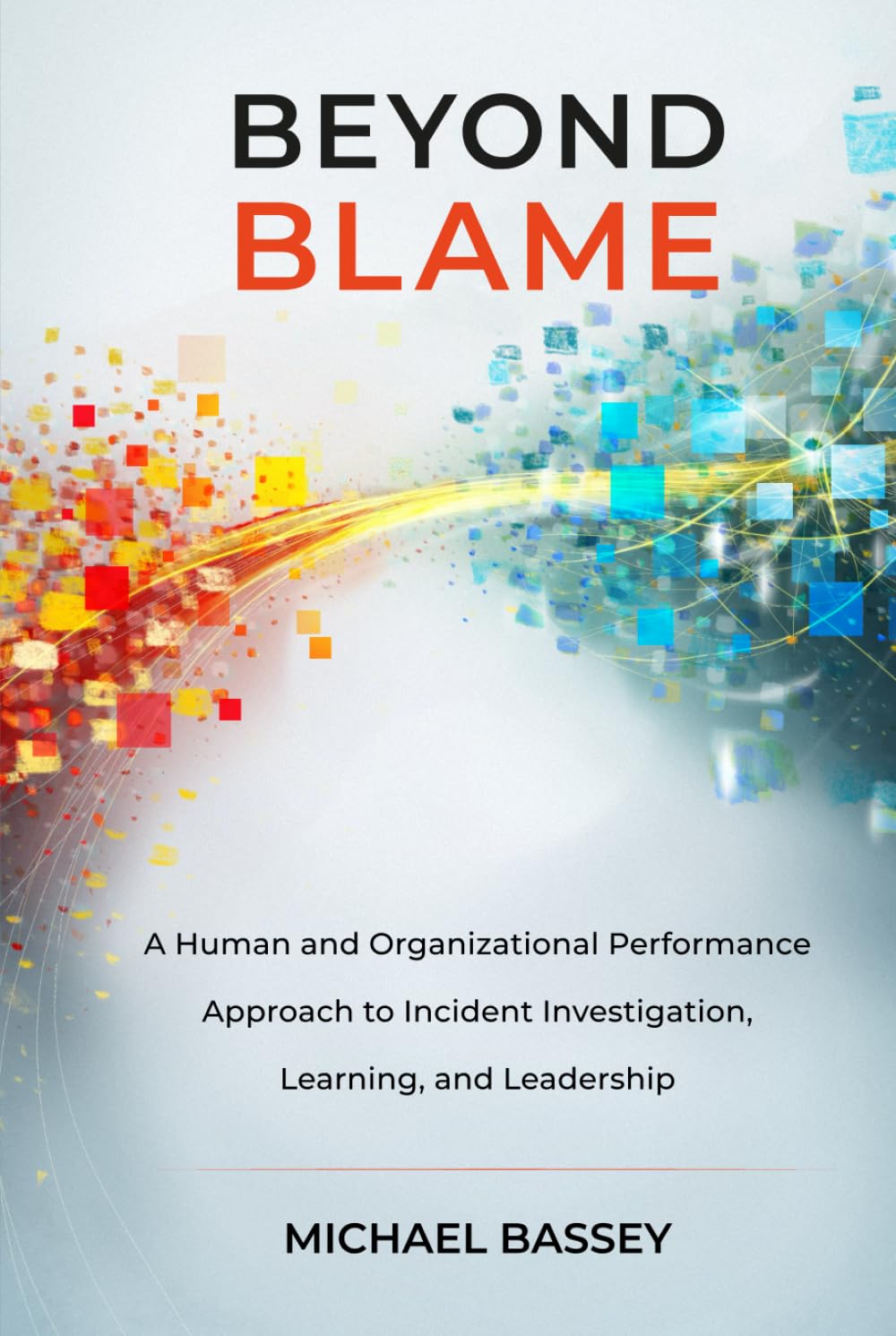 Beyond Blame: A Human and Organizational Performance Approach to Incident Investigation, Learning, and Leadership