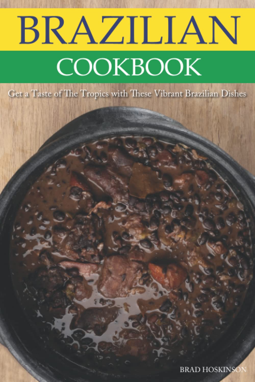 Brazilian Cookbook: Get a Taste of The Tropics with These Vibrant Brazilian Dishes