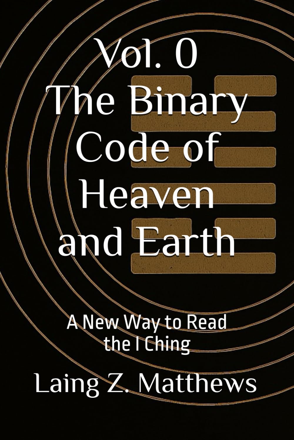 The Binary Code of Heaven and Earth: A New Way to Read the I Ching (The Oracle of the I Ching)
