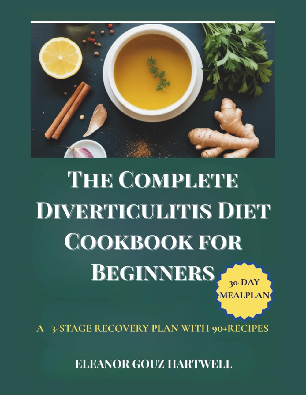 THE COMPLETE DIVERTICULITIS DIET COOKBOOK for Beginners: A 3-STAGE RECOVERY PLAN WITH 90+ RECIPES